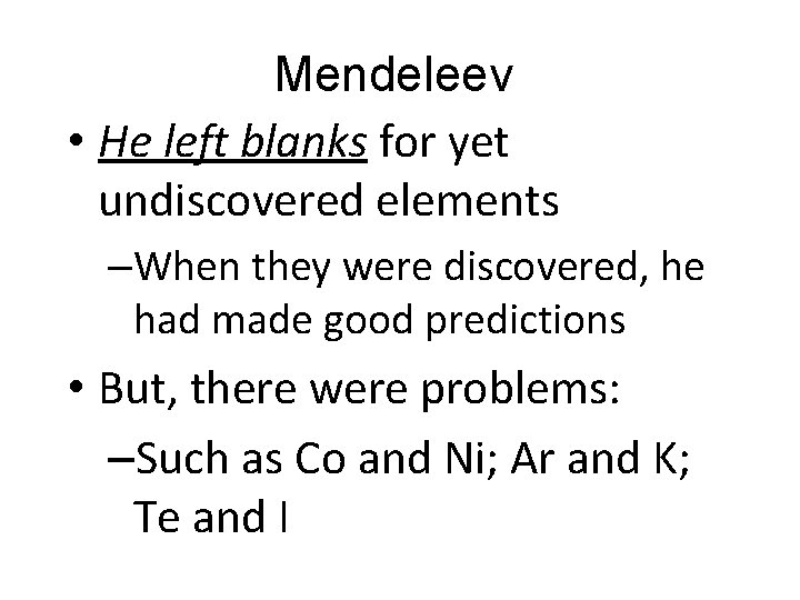 Mendeleev • He left blanks for yet undiscovered elements –When they were discovered, he