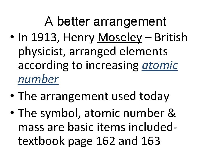 A better arrangement • In 1913, Henry Moseley – British physicist, arranged elements according
