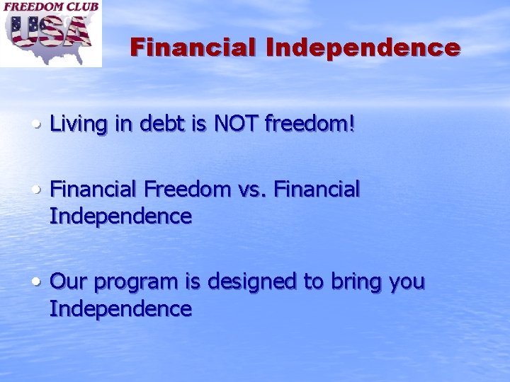 Financial Independence • Living in debt is NOT freedom! • Financial Freedom vs. Financial