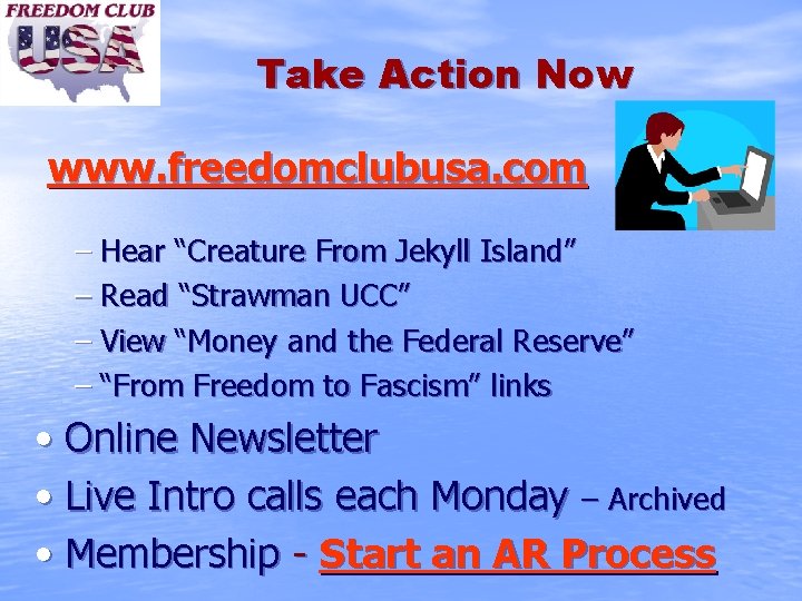 Take Action Now www. freedomclubusa. com – Hear “Creature From Jekyll Island” – Read