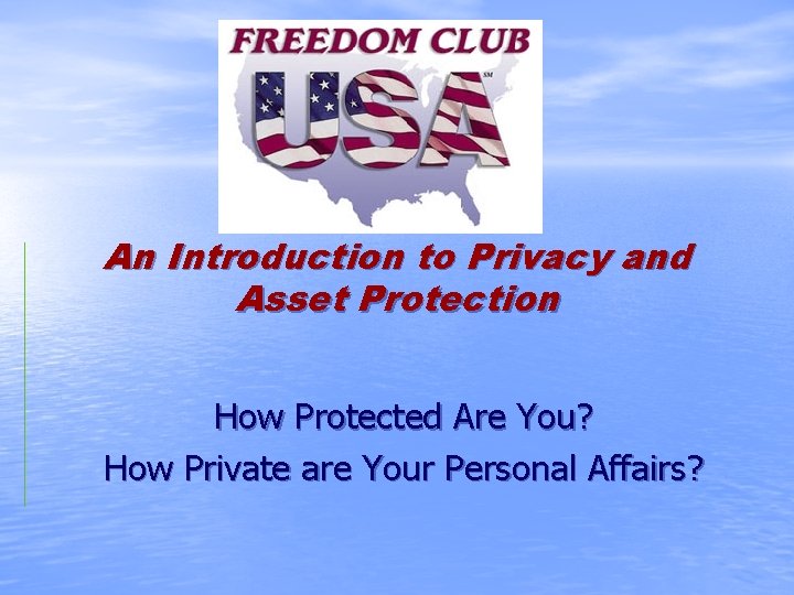 An Introduction to Privacy and Asset Protection How Protected Are You? How Private are