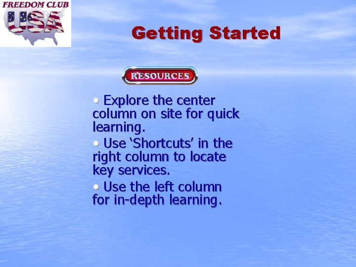 Getting Started • Explore the center column on site for quick learning. • Use