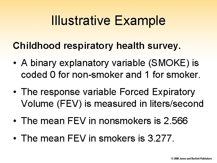 Illustrative Example Childhood respiratory health survey. • A binary explanatory variable (SMOKE) is coded Illustrative Example Childhood respiratory health survey. • A binary explanatory variable (SMOKE) is coded