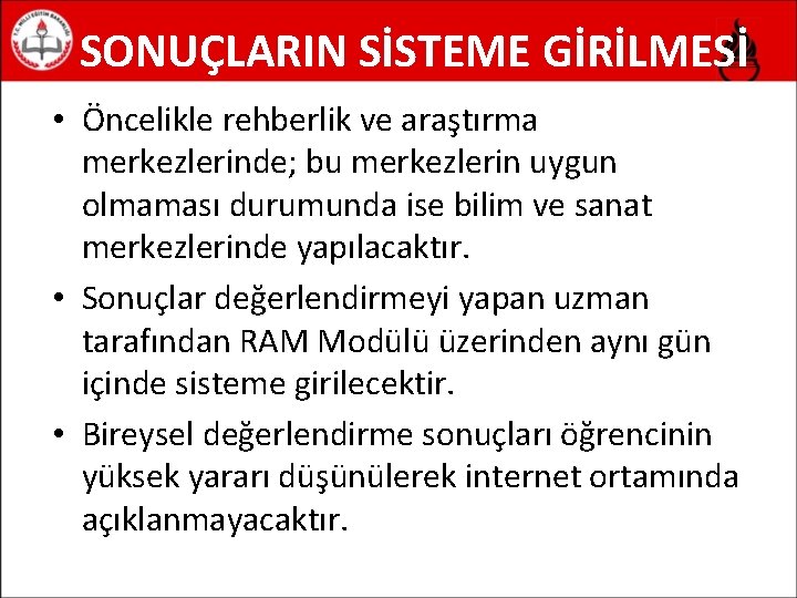 SONUÇLARIN SİSTEME GİRİLMESİ • Öncelikle rehberlik ve araştırma merkezlerinde; bu merkezlerin uygun olmaması durumunda