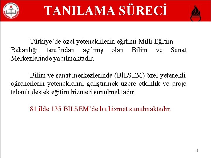 TANILAMA SÜRECİ Türkiye’de özel yeteneklilerin eğitimi Milli Eğitim Bakanlığı tarafından açılmış olan Bilim ve