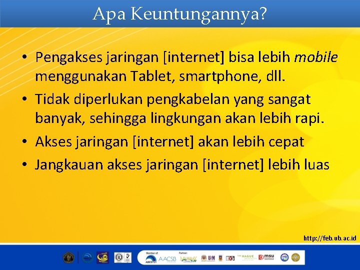 Apa Keuntungannya? • Pengakses jaringan [internet] bisa lebih mobile menggunakan Tablet, smartphone, dll. •