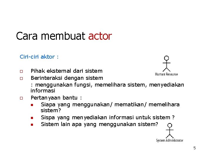 Cara membuat actor Ciri-ciri aktor : o o o Pihak eksternal dari sistem Berinteraksi