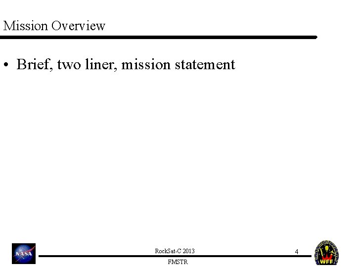 Mission Overview • Brief, two liner, mission statement Rock. Sat-C 2013 FMSTR 4 