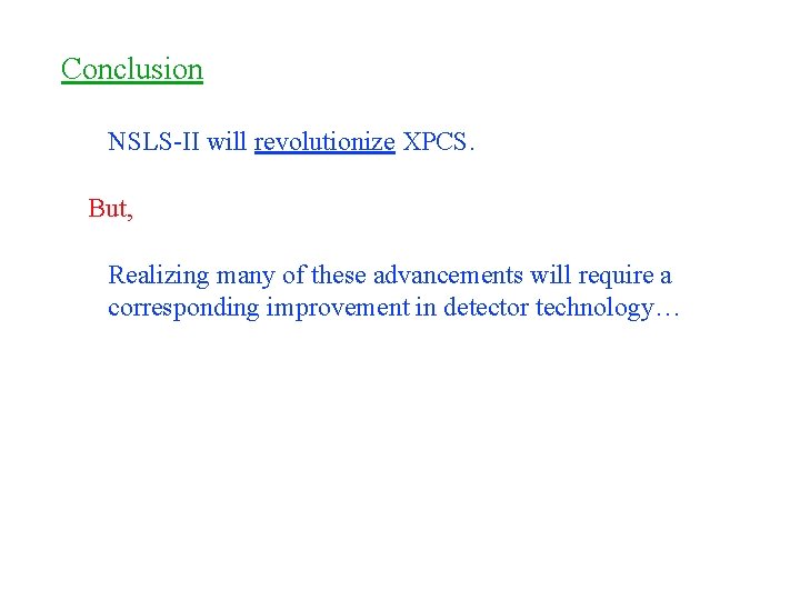 Conclusion NSLS-II will revolutionize XPCS. But, Realizing many of these advancements will require a