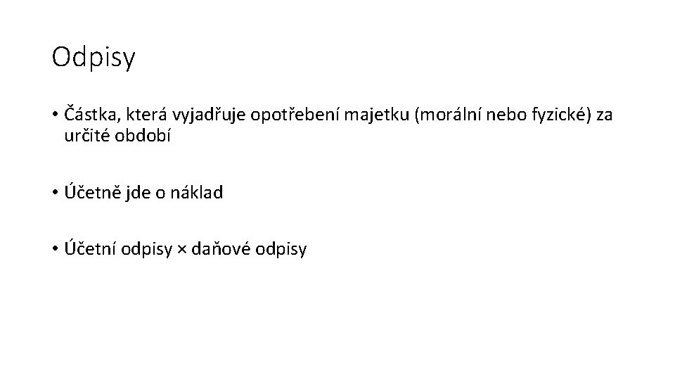 Odpisy • Částka, která vyjadřuje opotřebení majetku (morální nebo fyzické) za určité období •