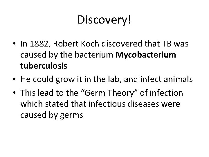 Discovery! • In 1882, Robert Koch discovered that TB was caused by the bacterium