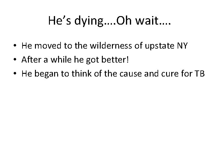 He’s dying…. Oh wait…. • He moved to the wilderness of upstate NY •
