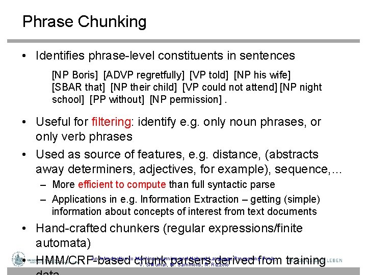 Phrase Chunking • Identifies phrase-level constituents in sentences [NP Boris] [ADVP regretfully] [VP told]