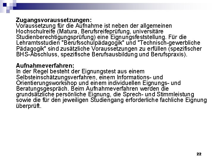 Zugangsvoraussetzungen: Voraussetzung für die Aufnahme ist neben der allgemeinen Hochschulreife (Matura, Berufsreifeprüfung, universitäre Studienberechtigungsprüfung)