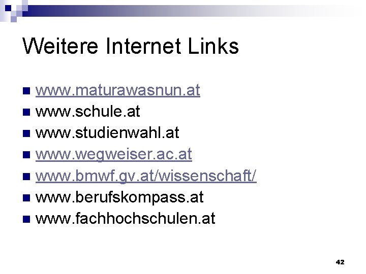 Weitere Internet Links www. maturawasnun. at n www. schule. at n www. studienwahl. at