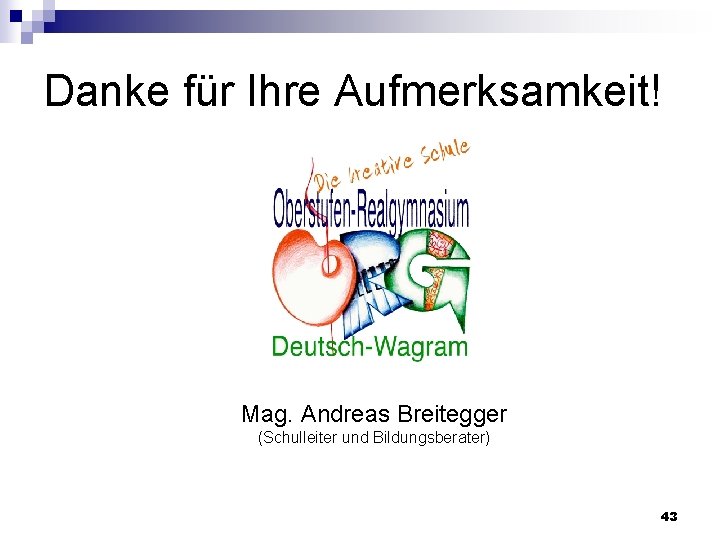 Danke für Ihre Aufmerksamkeit! Mag. Andreas Breitegger (Schulleiter und Bildungsberater) 43 