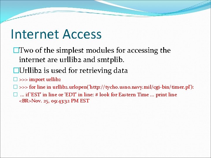 Internet Access �Two of the simplest modules for accessing the internet are urllib 2