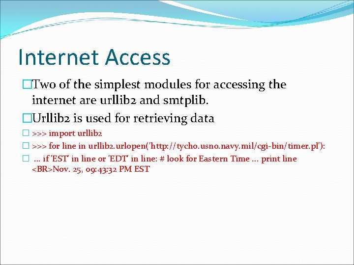 Internet Access �Two of the simplest modules for accessing the internet are urllib 2 Internet Access �Two of the simplest modules for accessing the internet are urllib 2
