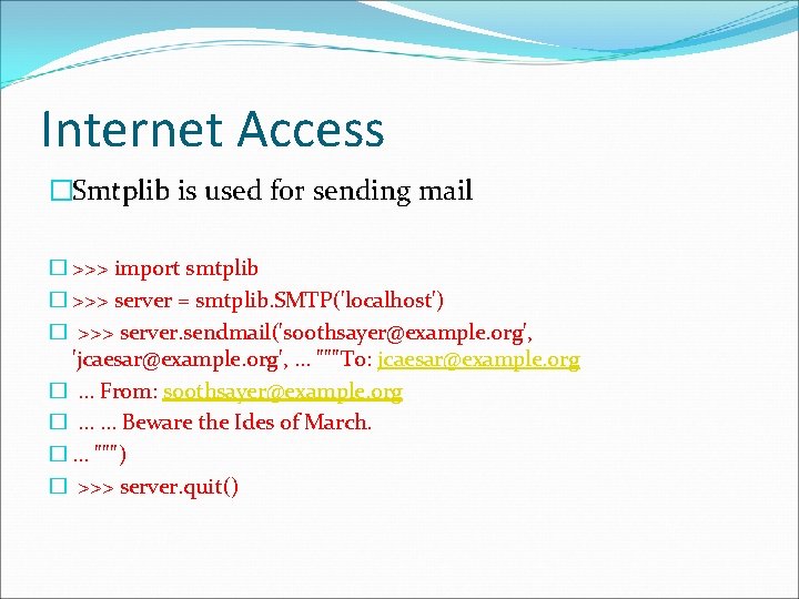 Internet Access �Smtplib is used for sending mail � >>> import smtplib � >>>