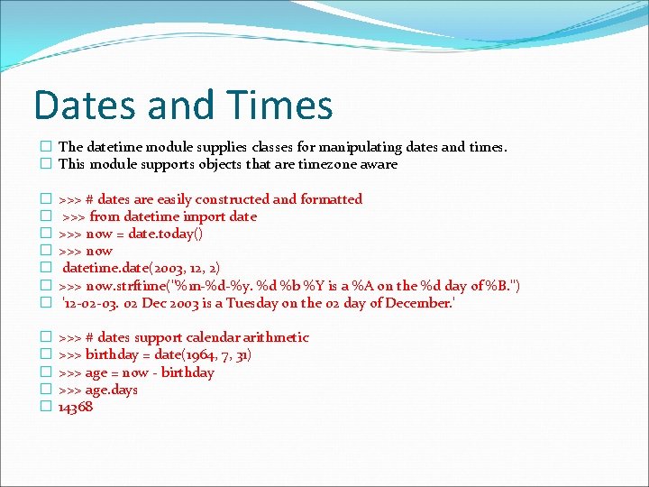 Dates and Times � The datetime module supplies classes for manipulating dates and times.
