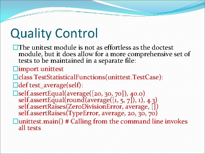 Quality Control �The unitest module is not as effortless as the doctest module, but