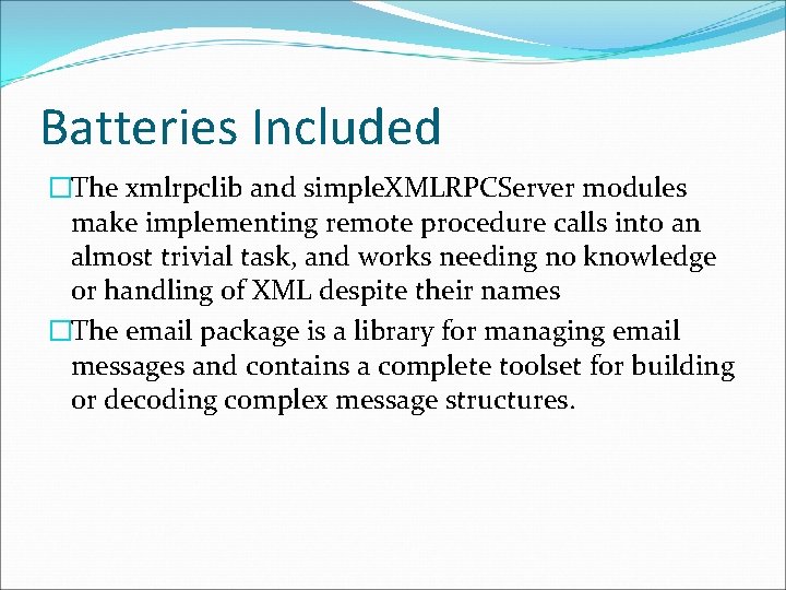 Batteries Included �The xmlrpclib and simple. XMLRPCServer modules make implementing remote procedure calls into