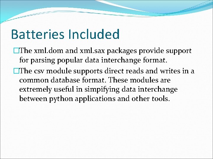 Batteries Included �The xml. dom and xml. sax packages provide support for parsing popular Batteries Included �The xml. dom and xml. sax packages provide support for parsing popular