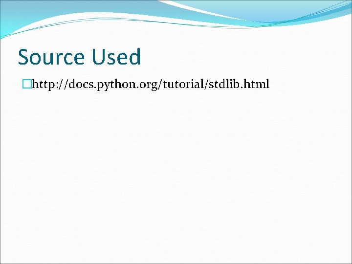 Source Used �http: //docs. python. org/tutorial/stdlib. html 