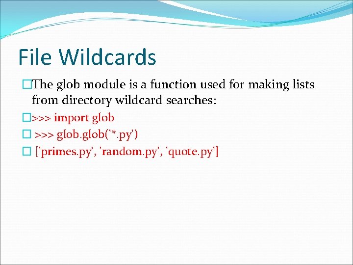 File Wildcards �The glob module is a function used for making lists from directory