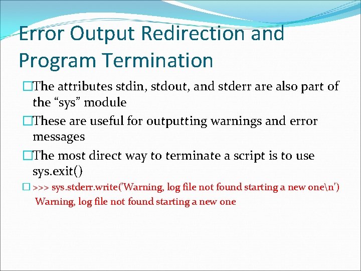 Error Output Redirection and Program Termination �The attributes stdin, stdout, and stderr are also