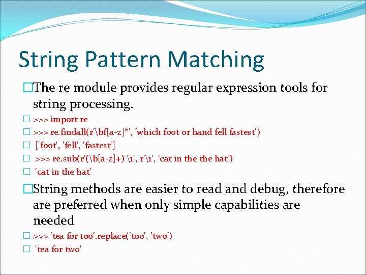 String Pattern Matching �The re module provides regular expression tools for string processing. �