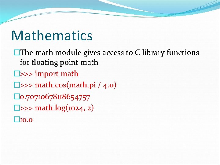 Mathematics �The math module gives access to C library functions for floating point math