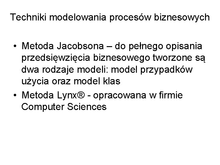 Techniki modelowania procesów biznesowych • Metoda Jacobsona – do pełnego opisania przedsięwzięcia biznesowego tworzone