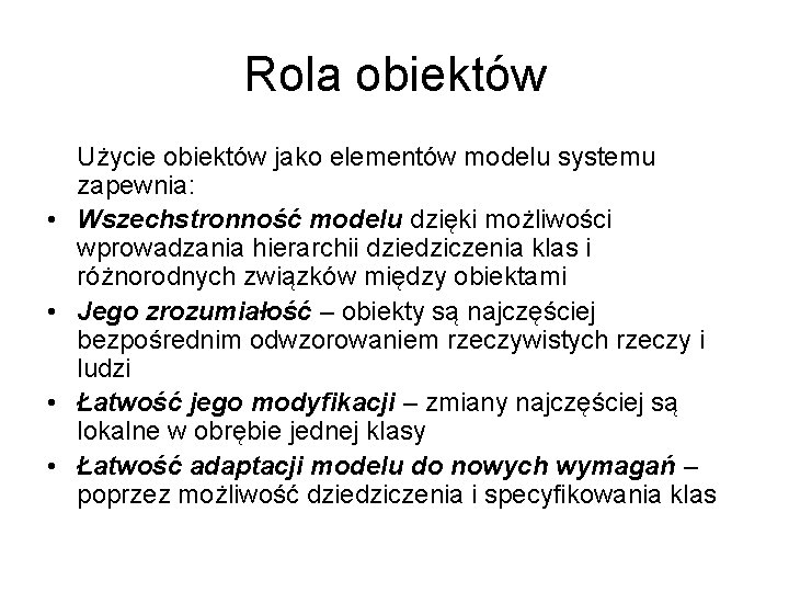 Rola obiektów • • Użycie obiektów jako elementów modelu systemu zapewnia: Wszechstronność modelu dzięki