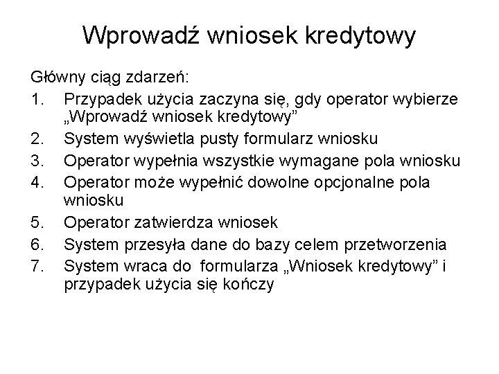 Wprowadź wniosek kredytowy Główny ciąg zdarzeń: 1. Przypadek użycia zaczyna się, gdy operator wybierze