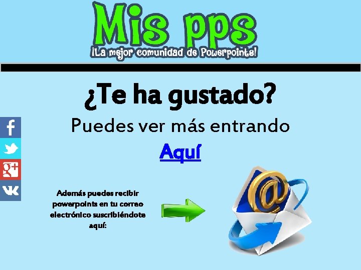 ¿Te ha gustado? Puedes ver más entrando Aquí Además puedes recibir powerpoints en tu