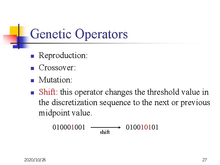 Genetic Operators n n Reproduction: Crossover: Mutation: Shift: this operator changes the threshold value