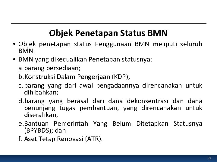 Objek Penetapan Status BMN • Objek penetapan status Penggunaan BMN meliputi seluruh BMN. •