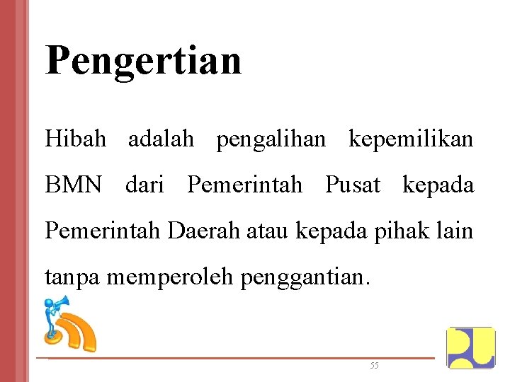 Pengertian Hibah adalah pengalihan kepemilikan BMN dari Pemerintah Pusat kepada Pemerintah Daerah atau kepada