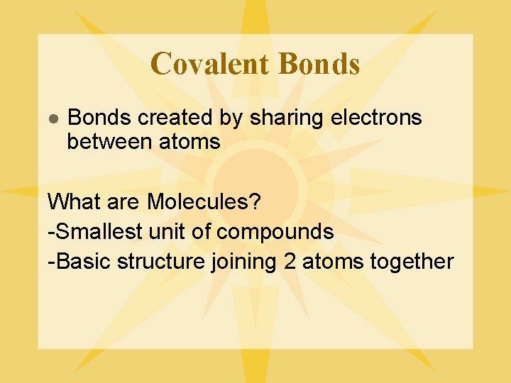 Covalent Bonds l Bonds created by sharing electrons between atoms What are Molecules? -Smallest
