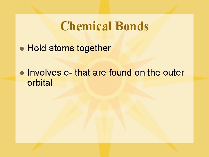 Chemical Bonds l Hold atoms together l Involves e- that are found on the