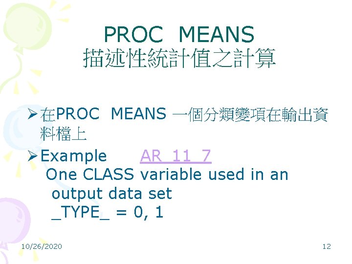 PROC MEANS 描述性統計值之計算 Ø 在PROC MEANS 一個分類變項在輸出資 料檔上 Ø Example AR_11_7 One CLASS variable