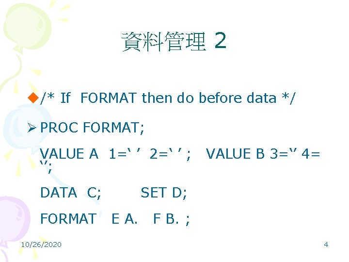 資料管理 2 u/* If FORMAT then do before data */ Ø PROC FORMAT; VALUE