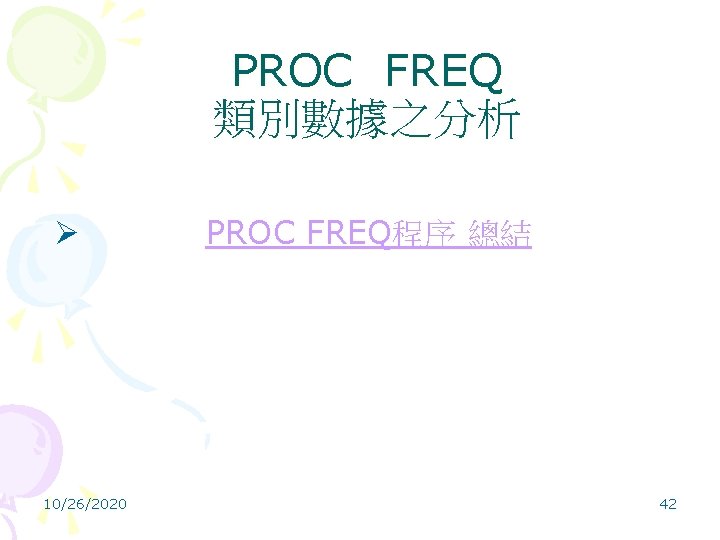 PROC FREQ 類別數據之分析 Ø PROC FREQ程序 總結 10/26/2020 42 