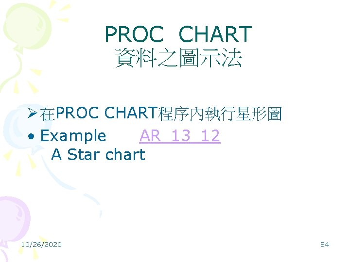 PROC CHART 資料之圖示法 Ø 在PROC CHART程序內執行星形圖 • Example AR_13_12 A Star chart 10/26/2020 54