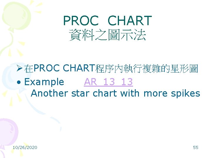 PROC CHART 資料之圖示法 Ø 在PROC CHART程序內執行複雜的星形圖 • Example AR_13_13 Another star chart with more