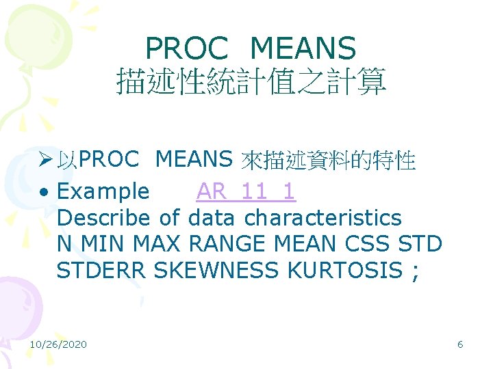 PROC MEANS 描述性統計值之計算 Ø 以PROC MEANS 來描述資料的特性 • Example AR_11_1 Describe of data characteristics