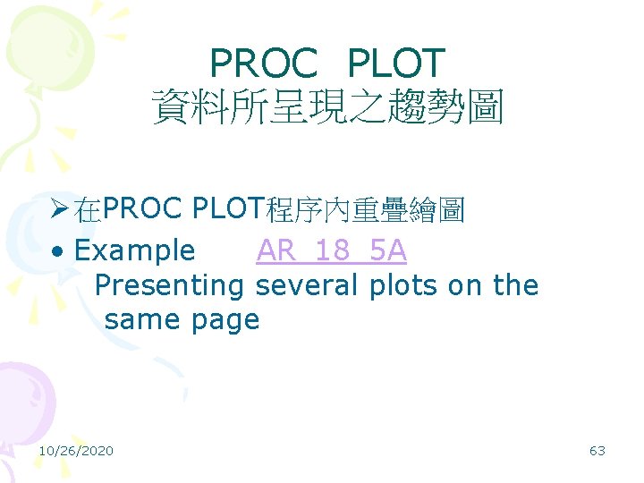 PROC PLOT 資料所呈現之趨勢圖 Ø 在PROC PLOT程序內重疊繪圖 • Example AR_18_5 A Presenting several plots on