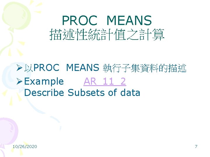 PROC MEANS 描述性統計值之計算 Ø 以PROC MEANS 執行子集資料的描述 Ø Example AR_11_2 Describe Subsets of data