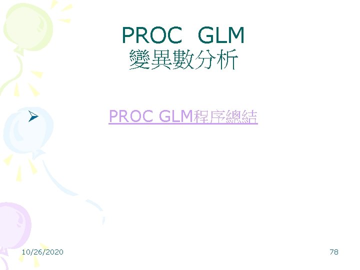 PROC GLM 變異數分析 Ø PROC GLM程序總結 10/26/2020 78 